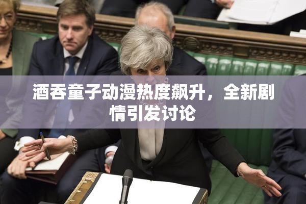 酒吞童子动漫热度飙升，全新剧情引发讨论