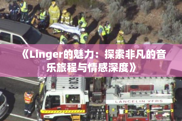 《Linger的魅力：探索非凡的音乐旅程与情感深度》