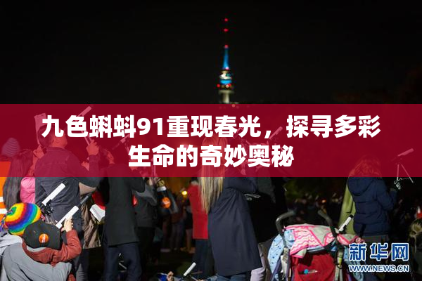 九色蝌蚪91重现春光，探寻多彩生命的奇妙奥秘