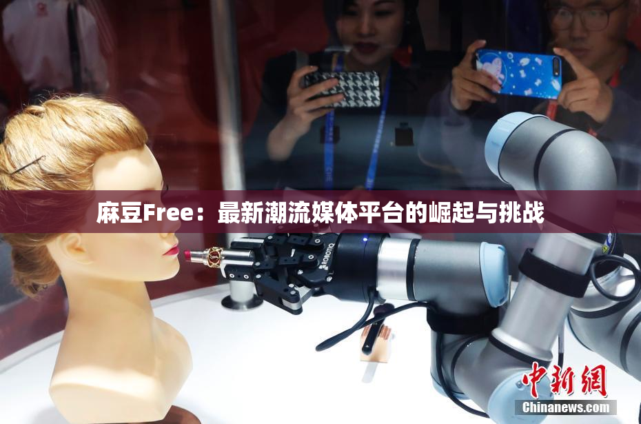 麻豆Free：最新潮流媒体平台的崛起与挑战