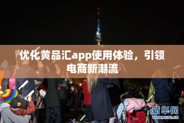 优化黄品汇app使用体验，引领电商新潮流