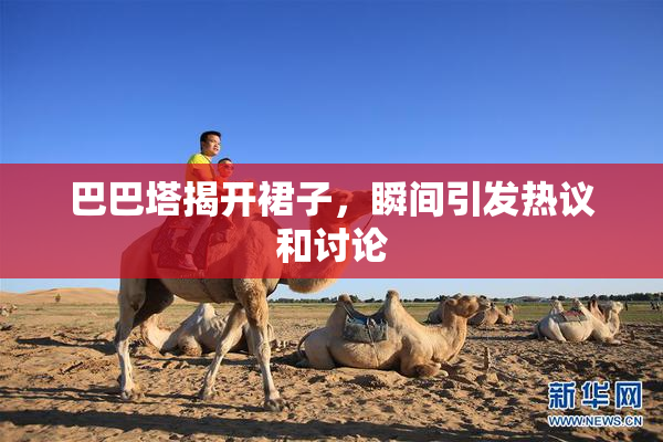巴巴塔揭开裙子，瞬间引发热议和讨论