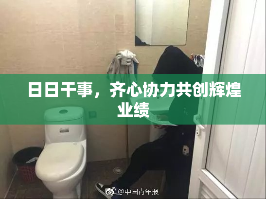 日日干事，齐心协力共创辉煌业绩