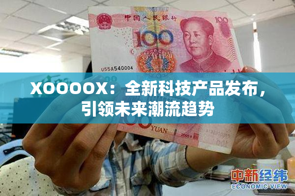 XOOOOX：全新科技产品发布，引领未来潮流趋势