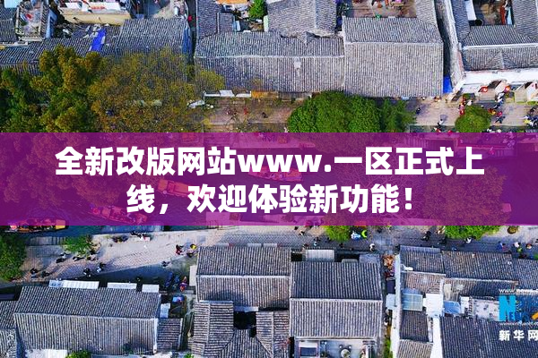 全新改版网站www.一区正式上线，欢迎体验新功能！