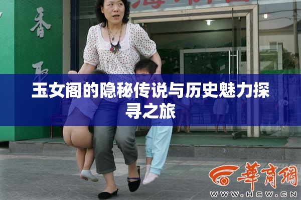玉女阁的隐秘传说与历史魅力探寻之旅