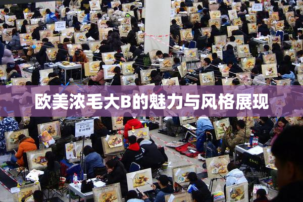 欧美浓毛大B的魅力与风格展现
