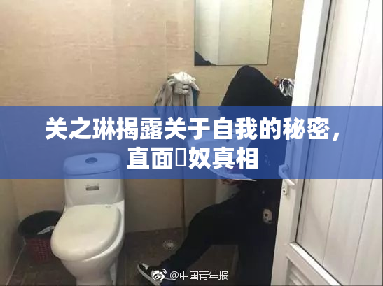 关之琳揭露关于自我的秘密，直面婬奴真相
