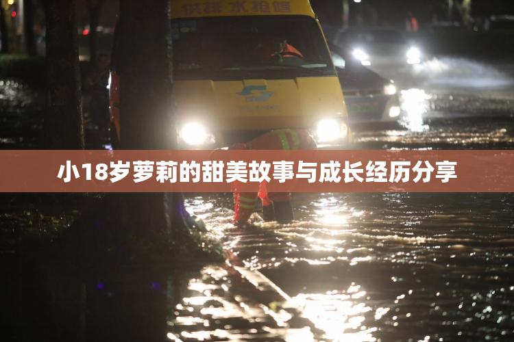 小18岁萝莉的甜美故事与成长经历分享