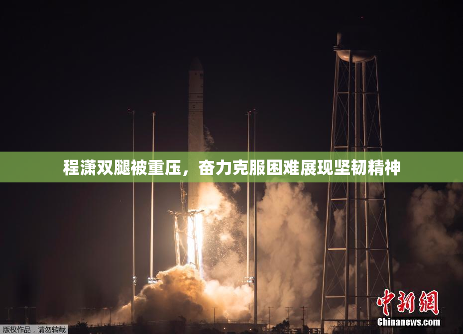 程潇双腿被重压，奋力克服困难展现坚韧精神