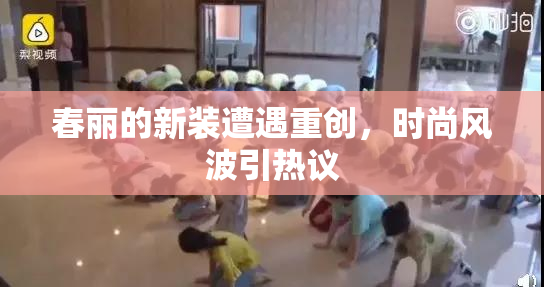 春丽的新装遭遇重创，时尚风波引热议