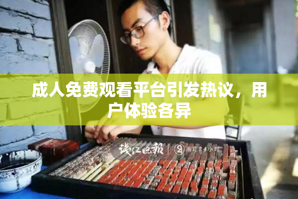 成人免费观看平台引发热议，用户体验各异