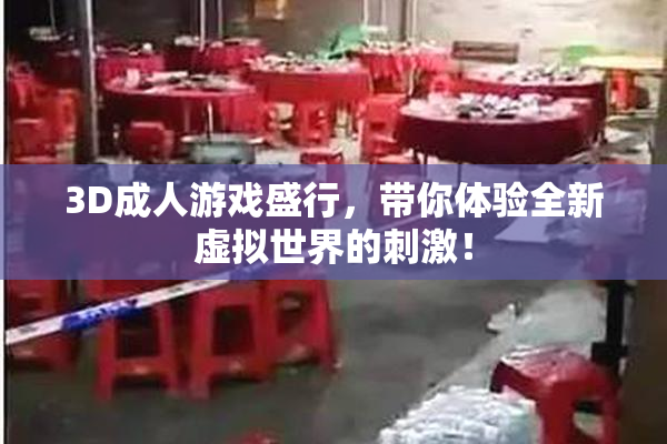 3D成人游戏盛行，带你体验全新虚拟世界的刺激！