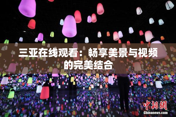 三亚在线观看：畅享美景与视频的完美结合