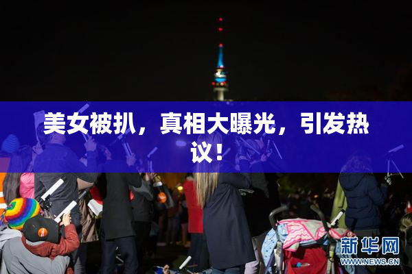 美女被扒，真相大曝光，引发热议！