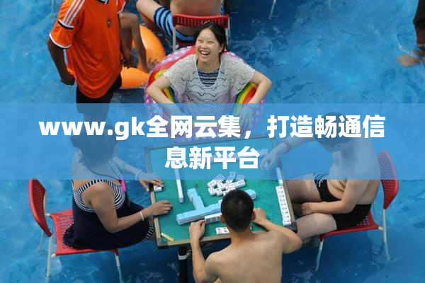 www.gk全网云集，打造畅通信息新平台