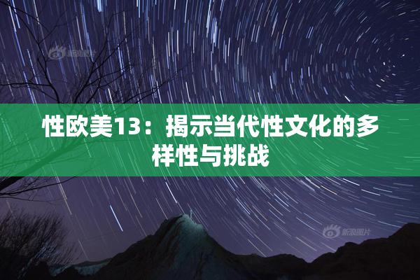 性欧美13：揭示当代性文化的多样性与挑战