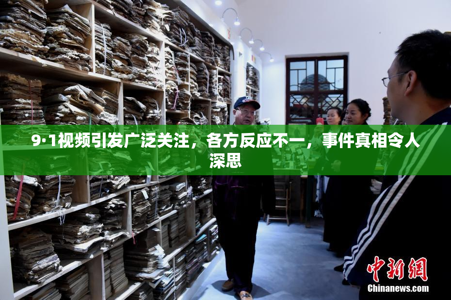 9·1视频引发广泛关注，各方反应不一，事件真相令人深思