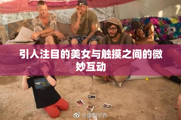 引人注目的美女与触摸之间的微妙互动