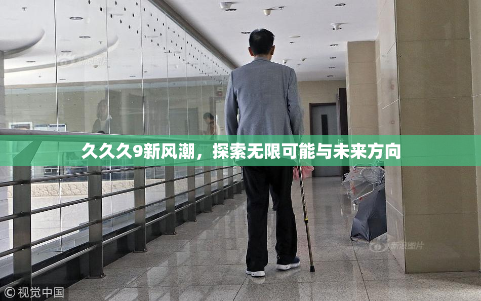 久久久9新风潮，探索无限可能与未来方向