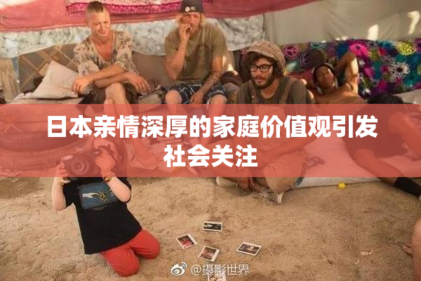 日本亲情深厚的家庭价值观引发社会关注