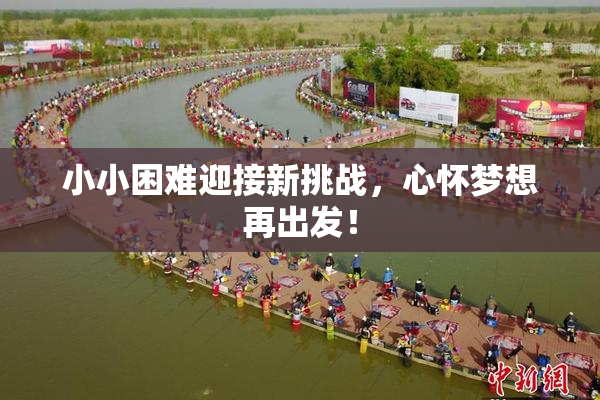 小小困难迎接新挑战，心怀梦想再出发！