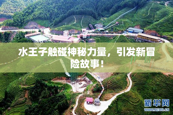水王子触碰神秘力量，引发新冒险故事！