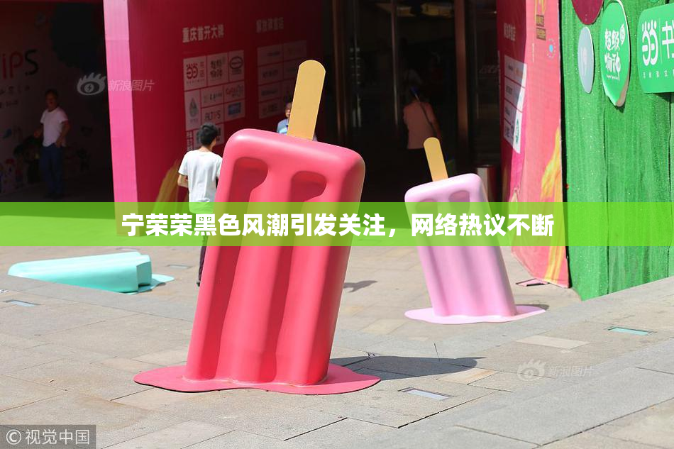 宁荣荣黑色风潮引发关注，网络热议不断