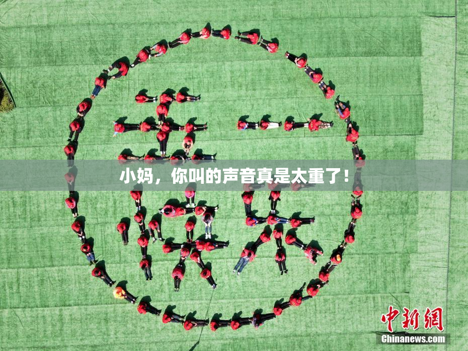 小妈，你叫的声音真是太重了！