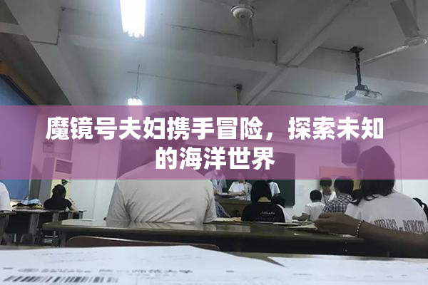 魔镜号夫妇携手冒险，探索未知的海洋世界