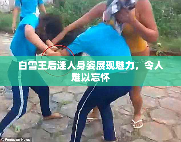 白雪王后迷人身姿展现魅力，令人难以忘怀