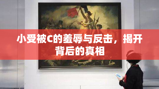 小受被C的羞辱与反击，揭开背后的真相