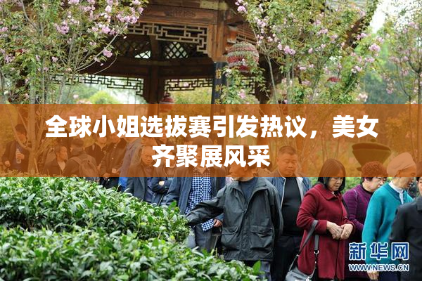 全球小姐选拔赛引发热议，美女齐聚展风采
