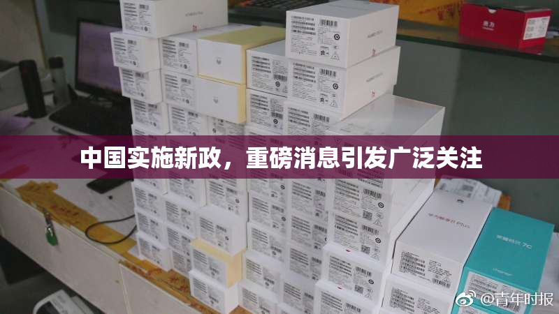 中国实施新政，重磅消息引发广泛关注