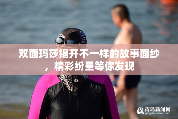 双面玛莎揭开不一样的故事面纱，精彩纷呈等你发现