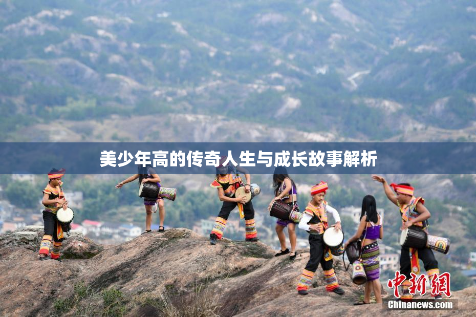 美少年高的传奇人生与成长故事解析