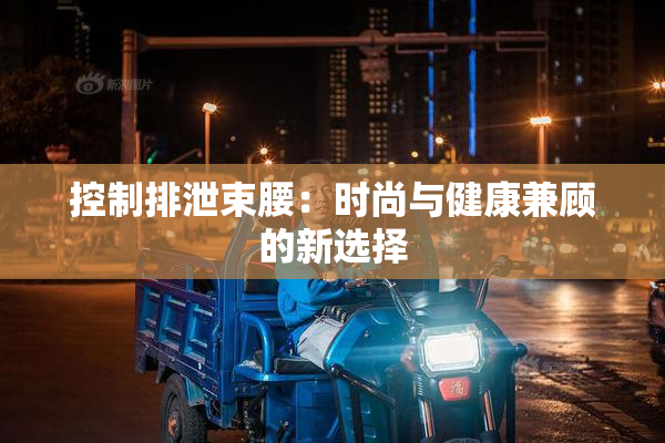 控制排泄束腰：时尚与健康兼顾的新选择