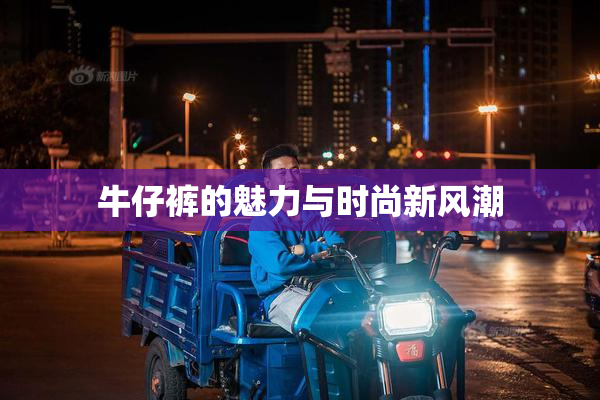 牛仔裤的魅力与时尚新风潮