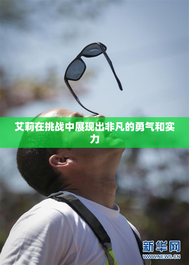 艾莉在挑战中展现出非凡的勇气和实力