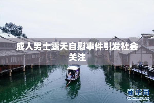 成人男士露天自慰事件引发社会关注