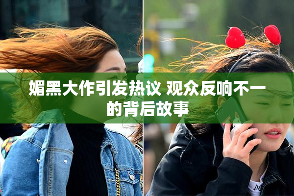 媚黑大作引发热议 观众反响不一的背后故事