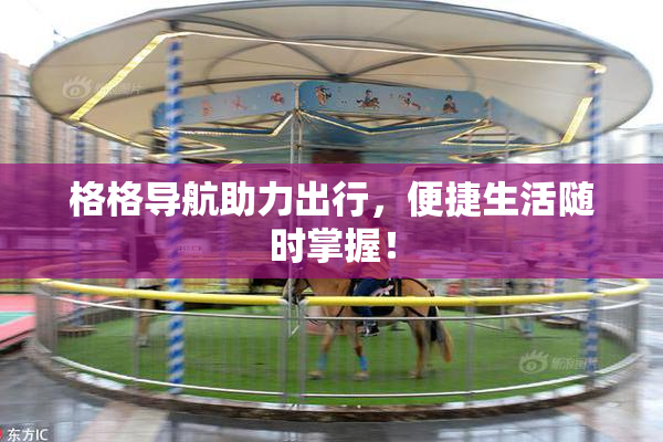 格格导航助力出行，便捷生活随时掌握！