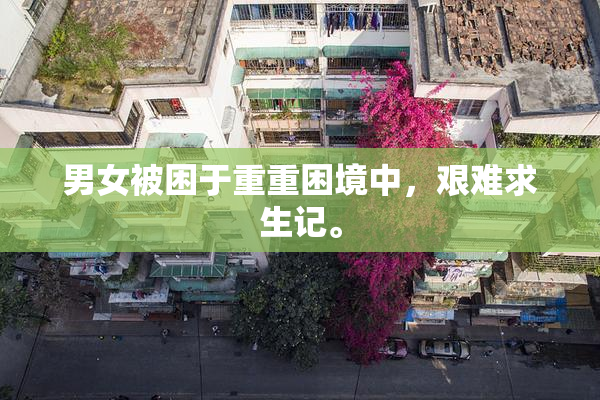 男女被困于重重困境中，艰难求生记。