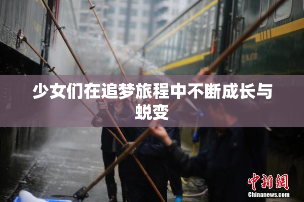 少女们在追梦旅程中不断成长与蜕变