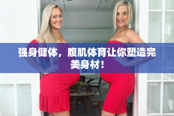 强身健体，腹肌体育让你塑造完美身材！