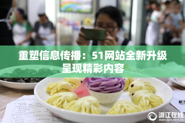 重塑信息传播：51网站全新升级呈现精彩内容