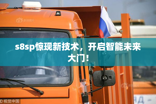 s8sp惊现新技术，开启智能未来大门！