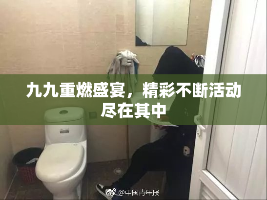九九重燃盛宴，精彩不断活动尽在其中