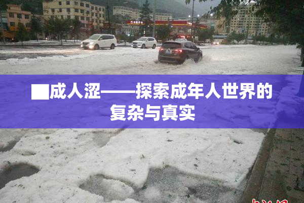▇成人涩——探索成年人世界的复杂与真实