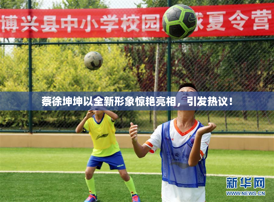 蔡徐坤坤以全新形象惊艳亮相，引发热议！